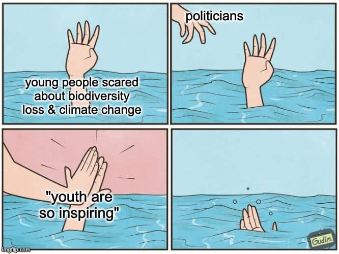 Meme of 1) drowning person with hand outstretched 'young people scared about biodiversity loss & climate change' 2 Hand reaching out towards drowner labelled 'politicians' 3 politician hand high-fives young person's drowning hand "youth are so inspiring" 4 drowning hand disappears beneath the waves